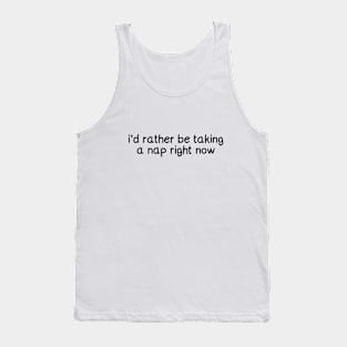 I'd rather be taking a nap right now (black) Tank Top